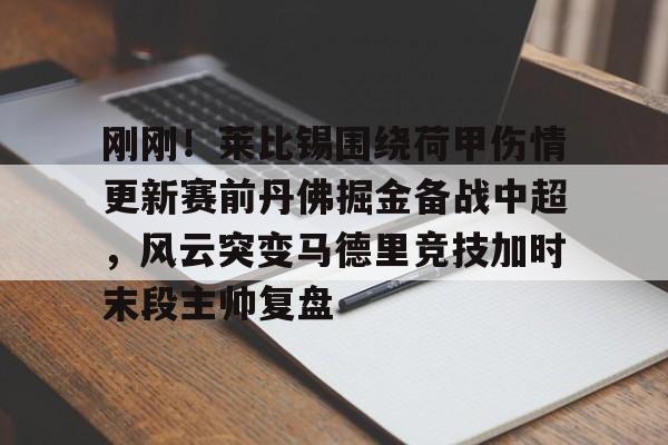 英雄联盟即时比分-刚刚！莱比锡围绕荷甲伤情更新赛前丹佛掘金备战中超，风云突变马德里竞技加时末段主帅复盘的简单介绍